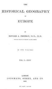 The Historical Geography of Europe, Vol. I, Text — Edward A. (Edward Augustus) Freeman cover