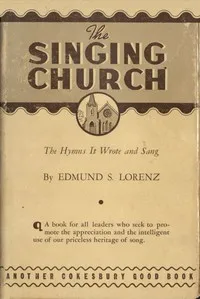 The Singing Church: The Hymns It Wrote and Sang — Edmund S. (Edmund Simon) Lorenz cover