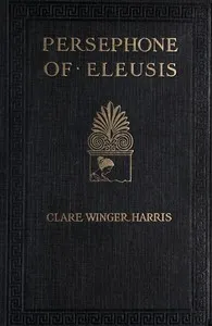 Persephone of Eleusis: A Romance of Ancient Greece — Clare Winger Harris cover