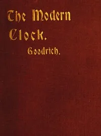 The Modern Clock: A Study of Time Keeping Mechanism; Its Construction, Regulation and Repair — Ward L. Goodrich cover