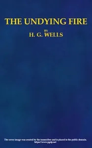 The Undying Fire: A contemporary novel — H. G. (Herbert George) Wells cover