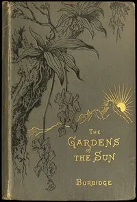 The Gardens of the Sun: A naturalist's journal on the mountains and in the forests and swamps of Borneo and the Sulu Archipelago — F. W. (Frederick William) Burbidge cover