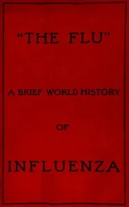 "The Flu": a brief history of influenza in U.S. America, Europe, Hawaii — A. A. St. M. (Arthur Albert St. M.) Mouritz cover