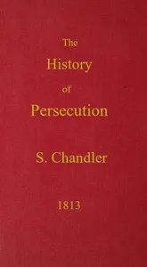 The History of Persecution, from the Patriarchal Age, to the Reign of George II — Samuel Chandler cover