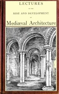 Lectures on the rise and development of medieval architecture; vol. 2 — George Gilbert, Sir Scott cover