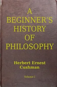A Beginner's History of Philosophy, Vol. 1: Ancient and Mediæval Philosophy — Herbert Ernest Cushman cover