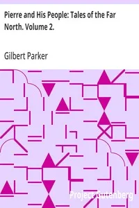 Pierre and His People: Tales of the Far North. Volume 2. — Gilbert Parker cover
