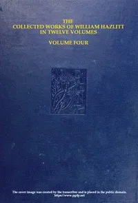 The collected works of William Hazlitt, Vol. 04 (of 12) — William Hazlitt cover