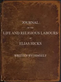Journal of the Life and Religious Labours of Elias Hicks — Elias Hicks cover