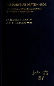 I-em-hotep and Ancient Egyptian medicine: II. Prevention of valvular disease: The Harveian Oration delivered before the Royal college of physicians on June 21, 1904 — Richard Caton cover