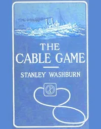 The Cable Game: The Adventures of an American Press-Boat in Turkish Waters During the Russian Revolution — Stanley Washburn cover