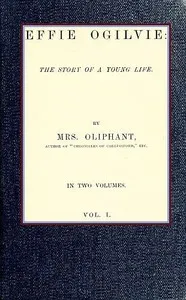 Effie Ogilvie: the story of a young life; vol. 1 — Mrs. (Margaret) Oliphant cover