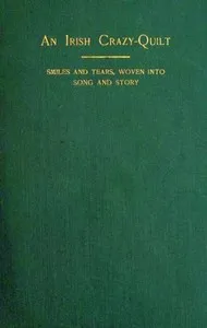 An Irish Crazy-Quilt: Smiles and tears, woven into song and story — Arthur M. Forrester cover