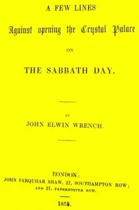 A few lines against the opening of the Crystal Palace on the Sabbath day — John Elwin Wrench cover