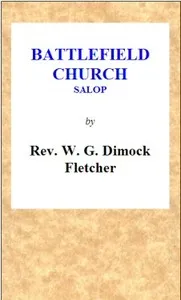 Battlefield Church, Salop: an historical and descriptive sketch: Together with some account of the battle of Shrewsbury, and foundation of the college or chantry — W. G. D. (William George Dimock) Fletcher cover