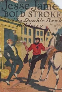 Jesse James' Bold Stroke; Or, The Double Bank Robbery — William (Author at Arthur Westbrook Co. (Cleveland, Ohio)) Ward cover