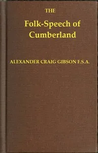 Folk-Speech of Cumberland and Some Districts Adjacent: Being Short Stories and Rhymes in the Dialects of the West Border Counties — Alexander Craig Gibson cover