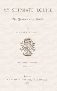 My Shipmate Louise: The Romance of a Wreck, Volume 3 (of 3) — William Clark Russell cover