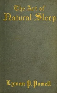 The art of natural sleep : $b with definite directions for the wholesome cure of sleeplessness : illustrated by cases treated in Northampton and elsewhere — Lyman P. (Lyman Pierson) Powell cover