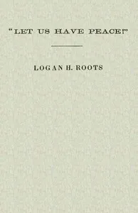 "Let Us Have Peace": Remarks of Logan H. Roots on the Assassination of Hon. James Hinds, Delivered in the House of Representatives, Washington, D. C., on Friday, January 22, 1869. — Logan H. (Logan Holt) Roots cover