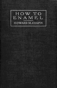 How to Enamel: Being a Treatise on the Practical Enameling of Jewelry with Hard Enamels — Howard M. Chapin cover