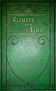 Climate and Time in Their Geological Relations: A Theory of Secular Changes of the Earth's Climate — James Croll cover