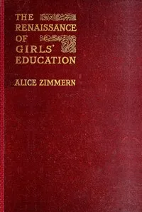 The Renaissance of Girls' Education in England: A Record of Fifty Years' Progress — Alice Zimmern cover