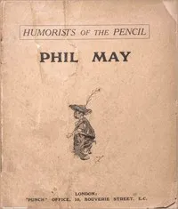 Humorists of the Pencil: Phil May — Phil May cover