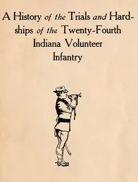 A History of the Trials and Hardships of the Twenty-Fourth Indiana Volunteer Infantry — Richard J. Fulfer cover