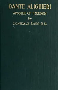 Dante Alighieri, Apostle of Freedom: War-time and Peace-time Essays cover