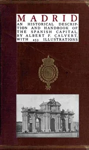 Madrid: an historical description and handbook of the Spanish capital — Albert Frederick Calvert cover