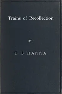 Trains of Recollection: Drawn from Fifty Years of Railway Service in Scotland and Canada, and told to Arthur Hawkes — D. B. (David Blyth) Hanna cover