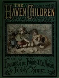 The Haven Children; or, Frolics at the Funny Old House on Funny Street — Emilie Foster cover