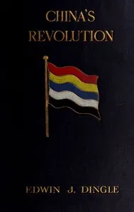 China's Revolution, 1911-1912: A Historical and Political Record of the Civil War cover