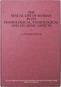 The sexual life of woman in its physiological, pathological and hygienic aspects — E. Heinrich (Enoch Heinrich) Kisch cover