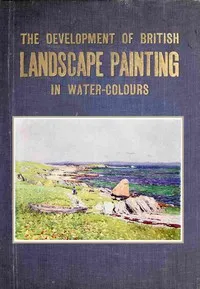 The development of British landscape painting in water-colours — A. J. (Alexander Joseph) Finberg cover