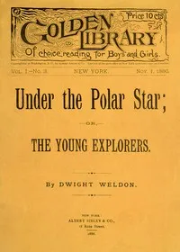 Under the Polar Star; or, The Young Explorers — Dwight Weldon cover