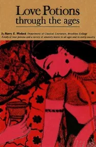 Love Potions Through the Ages: A Study of Amatory Devices and Mores — Harry E. Wedeck cover