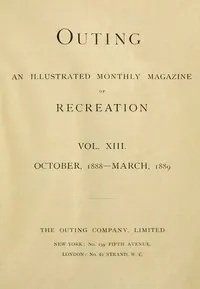Outing; Vol. XIII.; October, 1888 to March, 1889: An Illustrated Monthly Magazine of Recreation. — Various cover