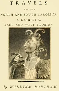 Travels Through North and South Carolina, Georgia, East and West Florida, the Cherokee Country, the Extensive Territories of the Muscogulges, or Creek Confederacy, and the Country of the Chactaws.: Containing an Account of the Soil and Natural Produc — William Bartram cover