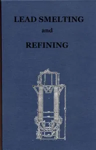 Lead Smelting and Refining, With Some Notes on Lead Mining — Anonymous cover