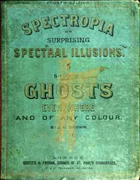 Spectropia; or, Surprising Spectral Illusions: Showing Ghosts Everywhere, and of Any Colour — J. H. Brown cover