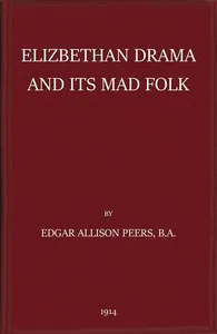 Elizabethan Drama and Its Mad Folk: The Harness Prize Essay for 1913 — E. Allison (Edgar Allison) Peers cover