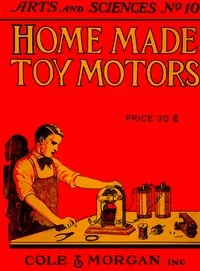 Home-made Toy Motors: A practical handbook giving detailed instructions for building simple but operative electric motors — Alfred Powell Morgan cover