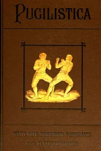Pugilistica: The History of British Boxing, Volume 3 (of 3): Containing Lives of the Most Celebrated Pugilists; Full Reports of Their Battles from Contemporary Newspapers, With Authentic Portraits, Personal Anecdotes, and Sketches of the Principal Pa — Henry Downes Miles cover