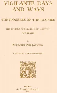 Vigilante Days and Ways: The pioneers of the Rockies; the makers and making of Montana and Idaho — Nathaniel Pitt Langford cover