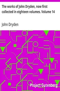 The works of John Dryden, now first collected in eighteen volumes. Volume 14 — John Dryden cover