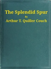 The Splendid Spur: Being Memoirs of the Adventures of Mr. John Marvel, a Servant of His Late Majesty King Charles I, in the Years 1642-3 — Arthur Quiller-Couch cover