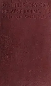 The Story of a Great Schoolmaster — H. G. (Herbert George) Wells cover
