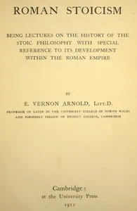 Roman Stoicism: being lectures on the history of the Stoic philosophy with special reference to its development within the Roman Empire — Edward Vernon Arnold cover